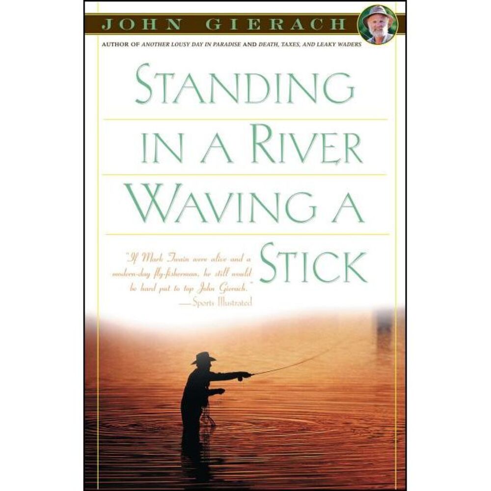 Standing in a River Waving a Stick -- John Gierach